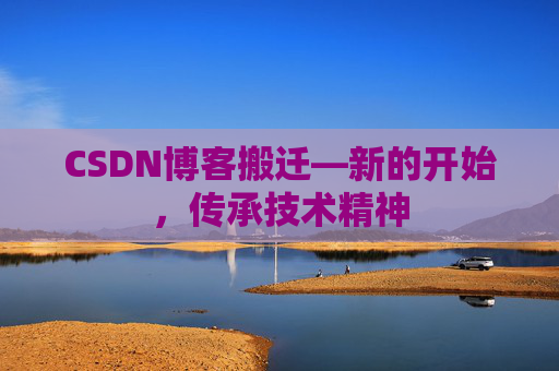 CSDN博客搬迁—新的开始，传承技术精神