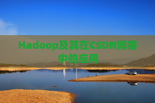 Hadoop及其在CSDN博客中的应用